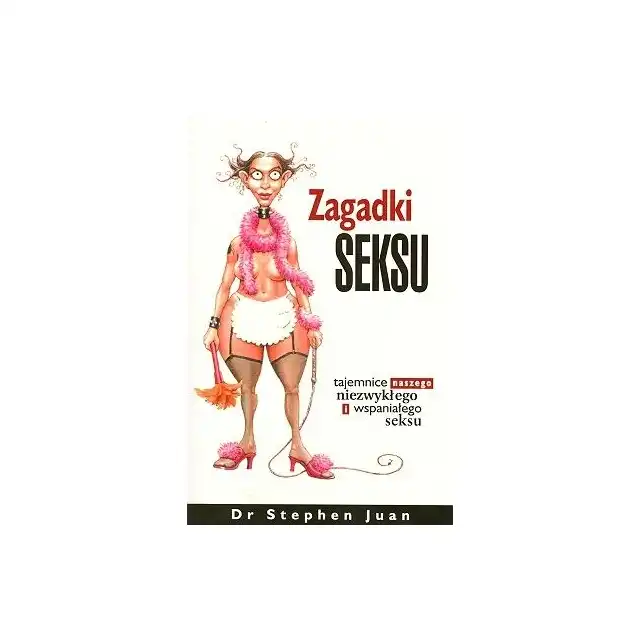 ZAGADKI SEKSU. TAJEMNICE NASZEGO NIEZWYKŁEGO I WSPANIAŁEGO SEKSU - Dr Stephen Juan