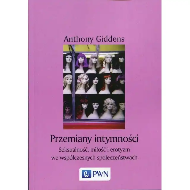 Przemiany intymności: seksualność, miłość i erotyzm we współczesnych społeczeństwach - Anthony Giddens