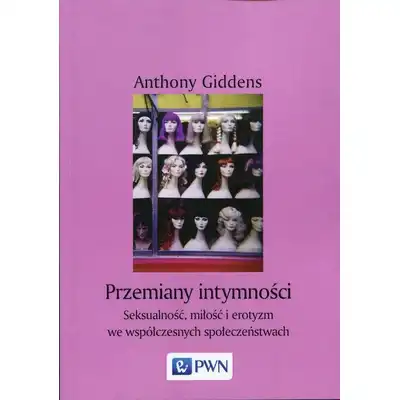 Przemiany intymności: seksualność, miłość i erotyzm we współczesnych społeczeństwach - Anthony Giddens