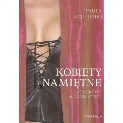 Kobiety namiętne od Elżbiety I do Janis Joplin 