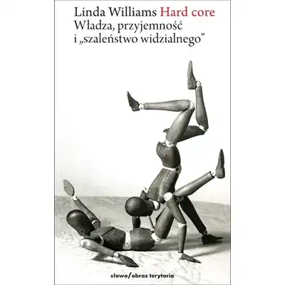 Hard core. Władza, przyjemność i “szaleństwo widzialności” - Linda Williams