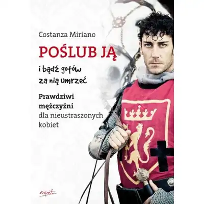 Poślub ją i bądź gotów za nią umrzeć - Costanza Miriano