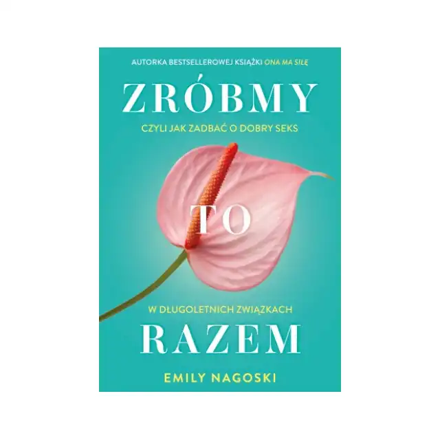 Zróbmy to razem. Czyli jak zadbać o dobry seks w długoletnich związkach. - Emily Nagoski