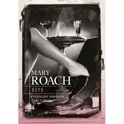 Mary Roach - Bzyk. Pasjonujące zespolenie nauki i seksu.