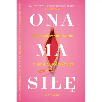 Ona ma siłe. Przełowy poradnik o seksualności kobiet. - Emily Nagoski.