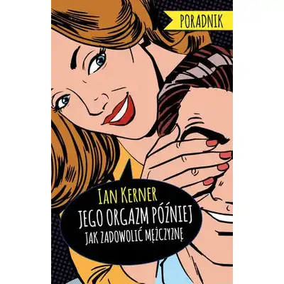 Ian Kerner - Jego orgazm później, jak zadowolić mężczyznę.